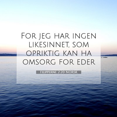 Picture 07 - Filipperne 2:20 NORSK - For jeg har ingen likesinnet, som opriktig kan ha - Bible Verse Picture