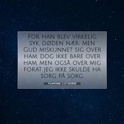 Picture 07 - Filipperne 2:27 NORSK - For han blev virkelig syk, døden nær; men Gud - Bible Verse Picture