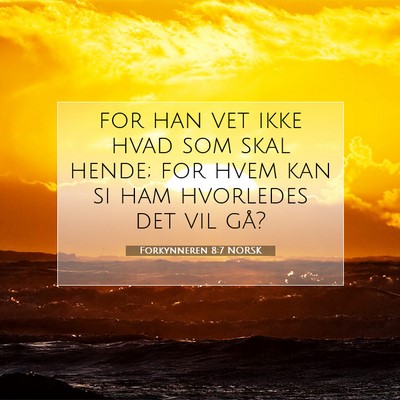 Picture 07 - Forkynneren 8:7 NORSK - for han vet ikke hvad som skal hende; for hvem - Bible Verse Picture