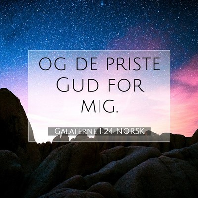 Picture 07 - Galaterne 1:24 NORSK - og de priste Gud for - Bible Verse Picture