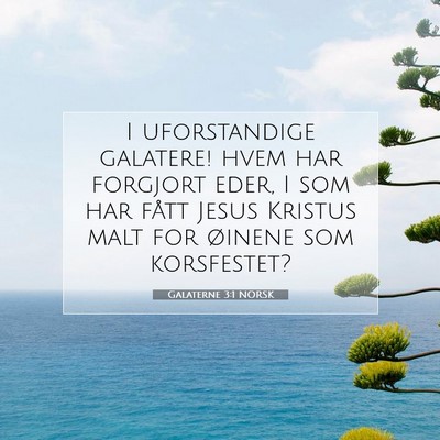 Picture 07 - Galaterne 3:1 NORSK - I uforstandige galatere! hvem har forgjort eder, - Bible Verse Picture