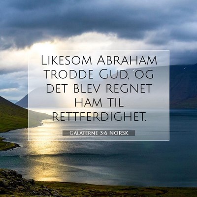Picture 07 - Galaterne 3:6 NORSK - Likesom Abraham trodde Gud, og det blev regnet - Bible Verse Picture