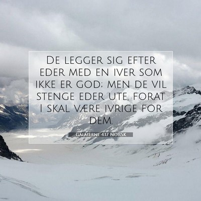 Picture 07 - Galaterne 4:17 NORSK - De legger sig efter eder med en iver som ikke er - Bible Verse Picture