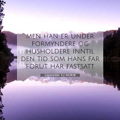 Picture 07 - Galaterne 4:2 NORSK - men han er under formyndere og husholdere inntil - Bible Verse Picture