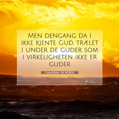 Picture 07 - Galaterne 4:8 NORSK - Men dengang da I ikke kjente Gud, trælet I under - Bible Verse Picture