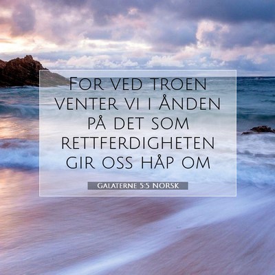 Picture 07 - Galaterne 5:5 NORSK - For ved troen venter vi i Ånden på det som - Bible Verse Picture