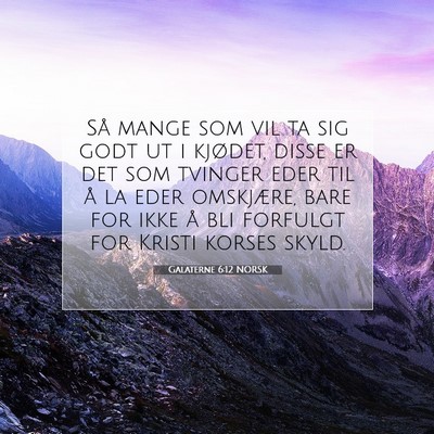 Picture 07 - Galaterne 6:12 NORSK - Så mange som vil ta sig godt ut i kjødet, disse - Bible Verse Picture