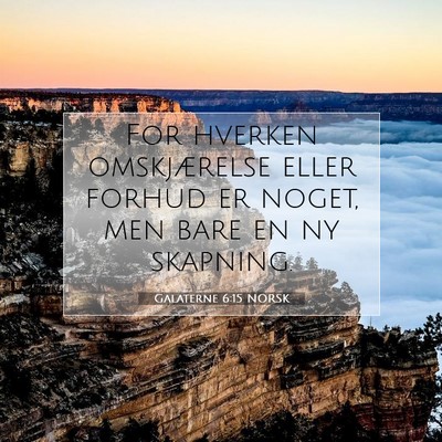 Picture 07 - Galaterne 6:15 NORSK - For hverken omskjærelse eller forhud er noget, - Bible Verse Picture