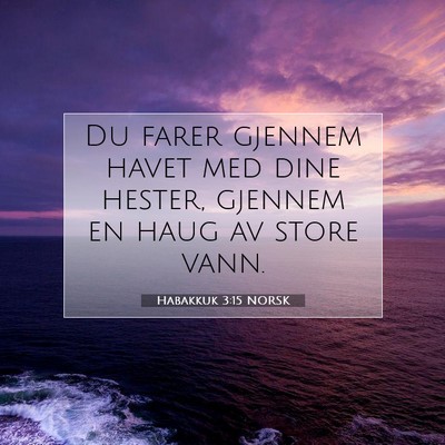 Picture 07 - Habakkuk 3:15 NORSK - Du farer gjennem havet med dine hester, gjennem - Bible Verse Picture