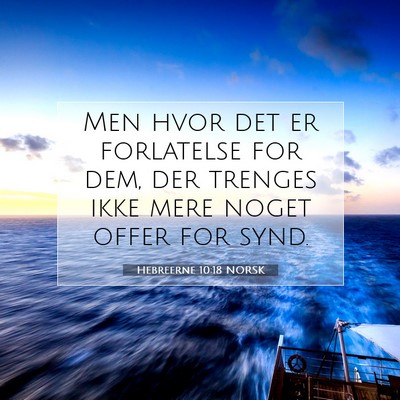 Picture 07 - Hebreerne 10:18 NORSK - Men hvor det er forlatelse for dem, der trenges - Bible Verse Picture