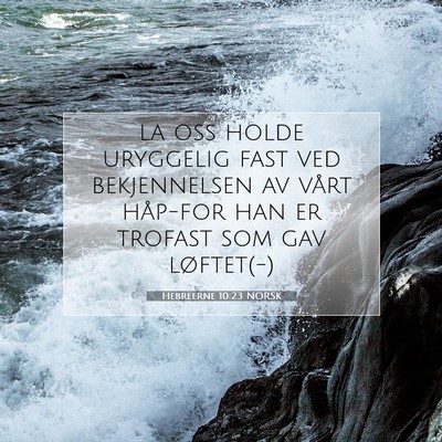 Picture 07 - Hebreerne 10:23 NORSK - la oss holde uryggelig fast ved bekjennelsen av - Bible Verse Picture