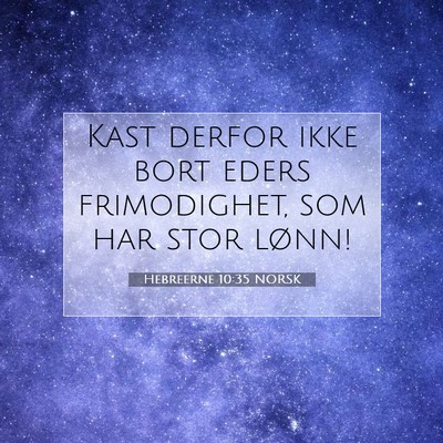 Picture 07 - Hebreerne 10:35 NORSK - Kast derfor ikke bort eders frimodighet, som har - Bible Verse Picture