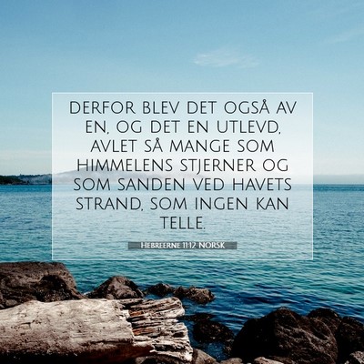 Picture 07 - Hebreerne 11:12 NORSK - derfor blev det også av en, og det en utlevd, - Bible Verse Picture