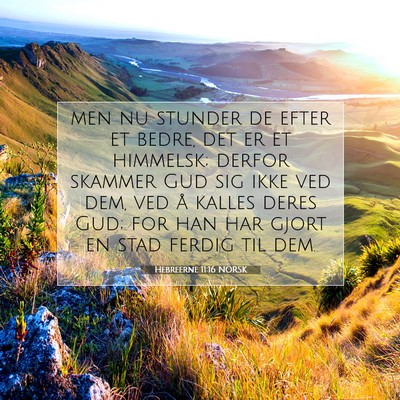 Picture 07 - Hebreerne 11:16 NORSK - men nu stunder de efter et bedre, det er et - Bible Verse Picture