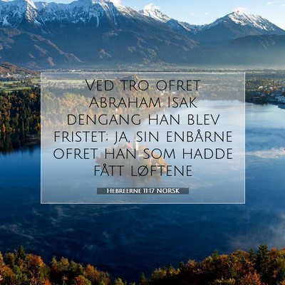 Picture 07 - Hebreerne 11:17 NORSK - Ved tro ofret Abraham Isak dengang han blev - Bible Verse Picture