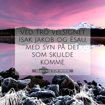 Picture 07 - Hebreerne 11:20 NORSK - Ved tro velsignet Isak Jakob og Esau, med syn på - Bible Verse Picture