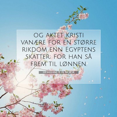 Picture 07 - Hebreerne 11:26 NORSK - og aktet Kristi vanære for en større rikdom enn - Bible Verse Picture