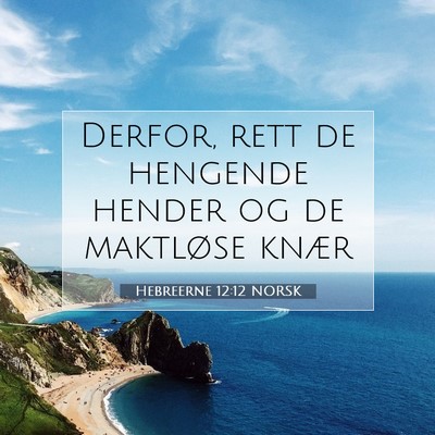 Picture 07 - Hebreerne 12:12 NORSK - Derfor, rett de hengende hender og de maktløse - Bible Verse Picture