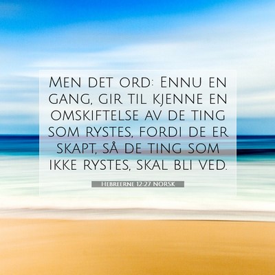 Picture 07 - Hebreerne 12:27 NORSK - Men det ord: Ennu en gang, gir til kjenne en - Bible Verse Picture
