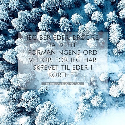 Picture 07 - Hebreerne 13:22 NORSK - Jeg ber eder, brødre, ta dette formaningens ord - Bible Verse Picture
