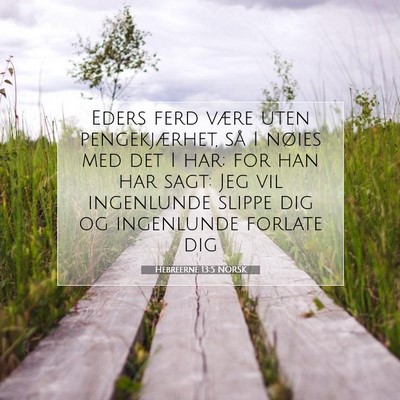 Picture 07 - Hebreerne 13:5 NORSK - Eders ferd være uten pengekjærhet, så I nøies - Bible Verse Picture