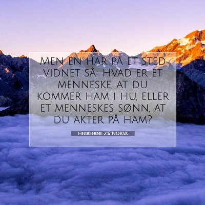 Picture 07 - Hebreerne 2:6 NORSK - Men en har på et sted vidnet så: Hvad er et - Bible Verse Picture