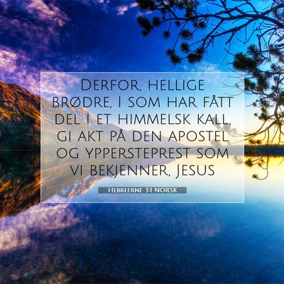 Picture 07 - Hebreerne 3:1 NORSK - Derfor, hellige brødre, I som har fått del i et - Bible Verse Picture