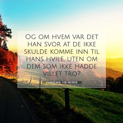 Picture 07 - Hebreerne 3:18 NORSK - Og om hvem var det han svor at de ikke skulde - Bible Verse Picture