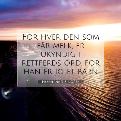 Picture 07 - Hebreerne 5:13 NORSK - For hver den som får melk, er ukyndig i - Bible Verse Picture