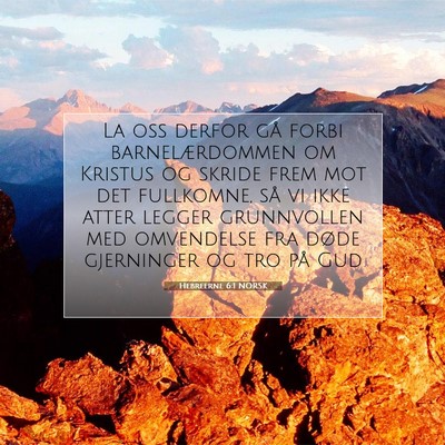 Picture 07 - Hebreerne 6:1 NORSK - La oss derfor gå forbi barnelærdommen om - Bible Verse Picture