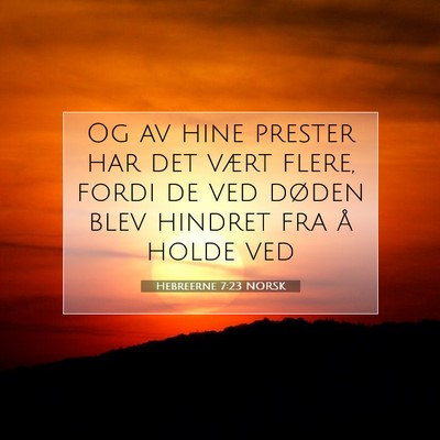 Picture 07 - Hebreerne 7:23 NORSK - Og av hine prester har det vært flere, fordi de - Bible Verse Picture