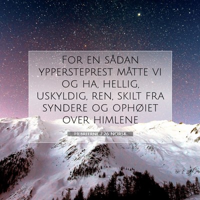 Picture 07 - Hebreerne 7:26 NORSK - For en sådan yppersteprest måtte vi og ha, - Bible Verse Picture