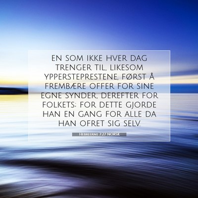 Picture 07 - Hebreerne 7:27 NORSK - en som ikke hver dag trenger til, likesom - Bible Verse Picture