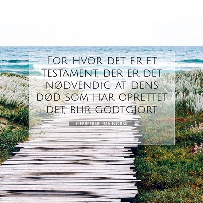 Picture 07 - Hebreerne 9:16 NORSK - For hvor det er et testament, der er det - Bible Verse Picture