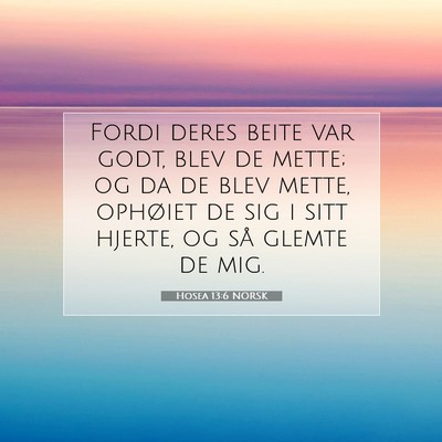 Picture 07 - Hosea 13:6 NORSK - Fordi deres beite var godt, blev de mette; og da - Bible Verse Picture