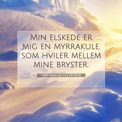 Picture 07 - Høysangen 1:13 NORSK - Min elskede er mig en myrrakule, som hviler - Bible Verse Picture
