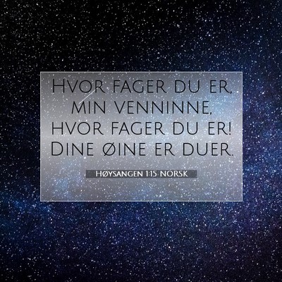 Picture 07 - Høysangen 1:15 NORSK - Hvor fager du er, min venninne, hvor fager du er! - Bible Verse Picture