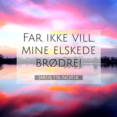 Picture 07 - Jakob 1:16 NORSK - Far ikke vill, mine elskede - Bible Verse Picture