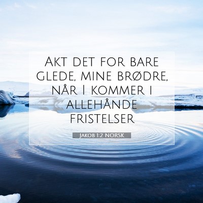 Picture 07 - Jakob 1:2 NORSK - Akt det for bare glede, mine brødre, når I - Bible Verse Picture