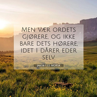 Picture 07 - Jakob 1:22 NORSK - Men vær ordets gjørere, og ikke bare dets - Bible Verse Picture