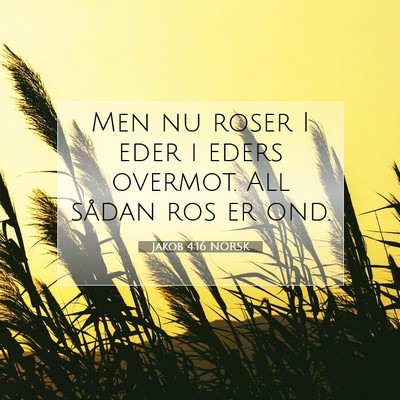 Picture 07 - Jakob 4:16 NORSK - Men nu roser I eder i eders overmot. All sådan - Bible Verse Picture