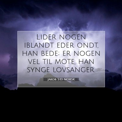 Picture 07 - Jakob 5:13 NORSK - Lider nogen iblandt eder ondt, han bede; er nogen - Bible Verse Picture