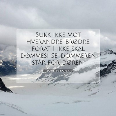 Picture 07 - Jakob 5:9 NORSK - Sukk ikke mot hverandre, brødre, forat I ikke - Bible Verse Picture