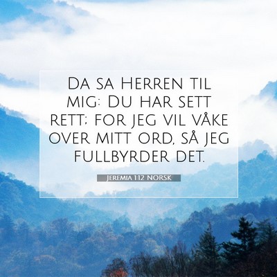 Picture 07 - Jeremia 1:12 NORSK - Da sa Herren til mig: Du har sett rett; for jeg - Bible Verse Picture