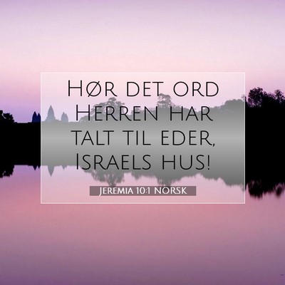 Picture 07 - Jeremia 10:1 NORSK - Hør det ord Herren har talt til eder, Israels - Bible Verse Picture