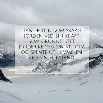 Picture 07 - Jeremia 10:12 NORSK - Han er den som skapte jorden ved sin kraft, som - Bible Verse Picture