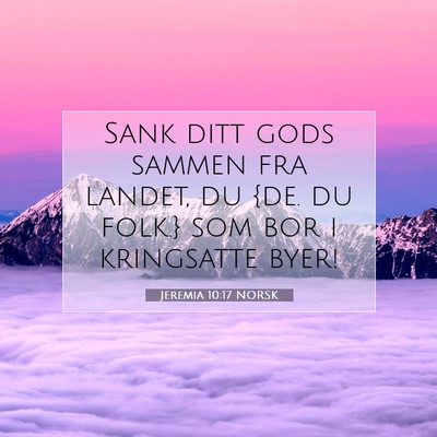 Picture 07 - Jeremia 10:17 NORSK - Sank ditt gods sammen fra landet, du {de. du - Bible Verse Picture