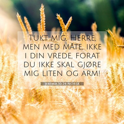 Picture 07 - Jeremia 10:24 NORSK - Tukt mig, Herre, men med måte, ikke i din vrede, - Bible Verse Picture