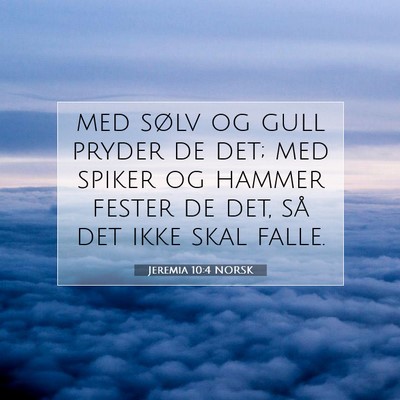 Picture 07 - Jeremia 10:4 NORSK - med sølv og gull pryder de det; med spiker og - Bible Verse Picture
