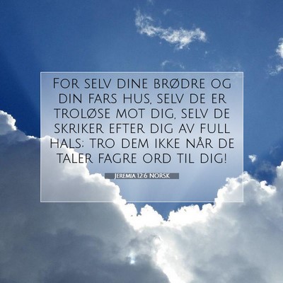 Picture 07 - Jeremia 12:6 NORSK - For selv dine brødre og din fars hus, selv de er - Bible Verse Picture